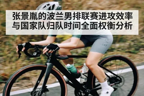 张景胤的波兰男排联赛进攻效率与国家队归队时间全面权衡分析